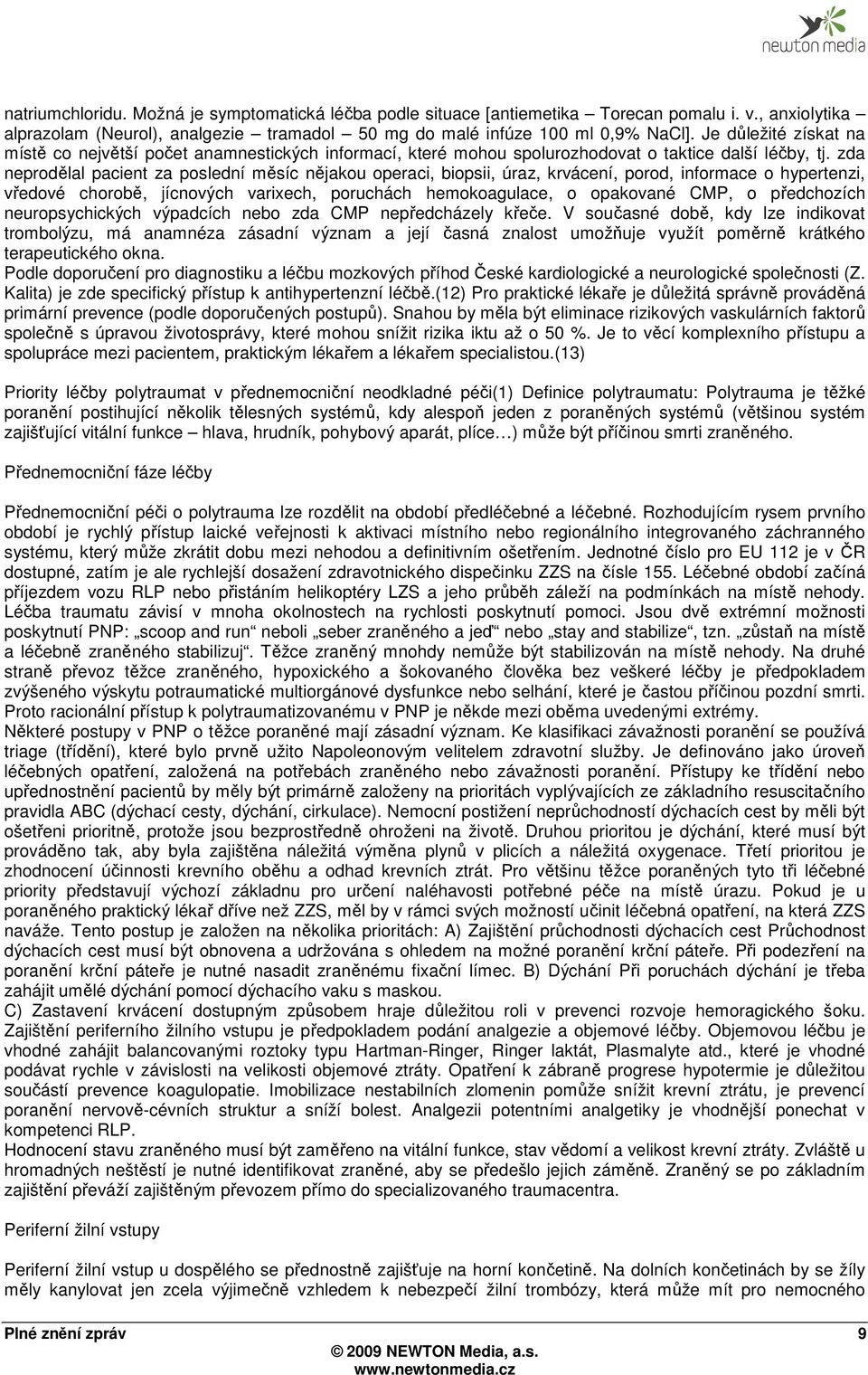 zda neprodělal pacient za poslední měsíc nějakou operaci, biopsii, úraz, krvácení, porod, informace o hypertenzi, vředové chorobě, jícnových varixech, poruchách hemokoagulace, o opakované CMP, o