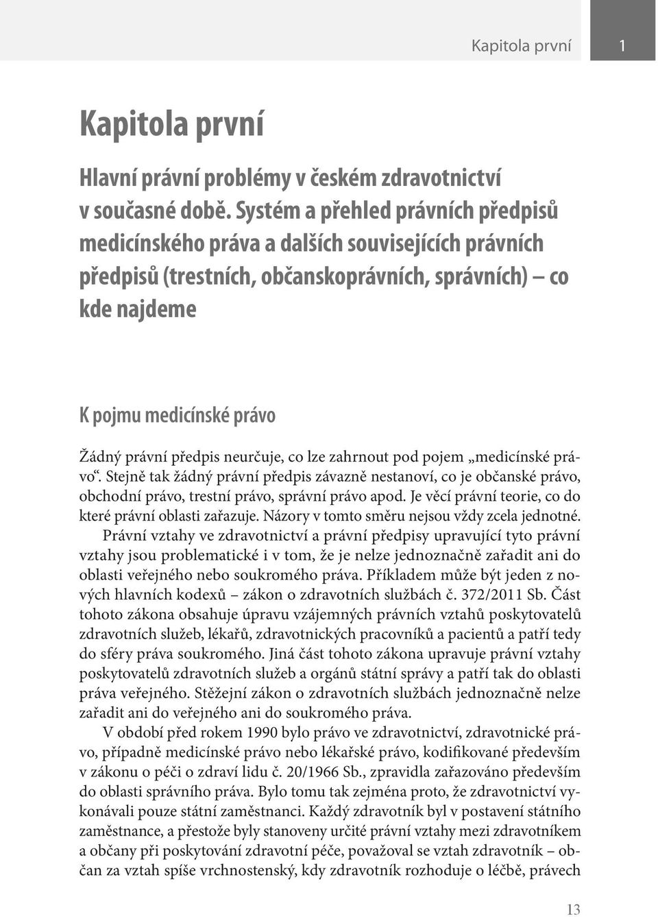 neurčuje, co lze zahrnout pod pojem medicínské právo. Stejně tak žádný právní předpis závazně nestanoví, co je občanské právo, obchodní právo, trestní právo, správní právo apod.