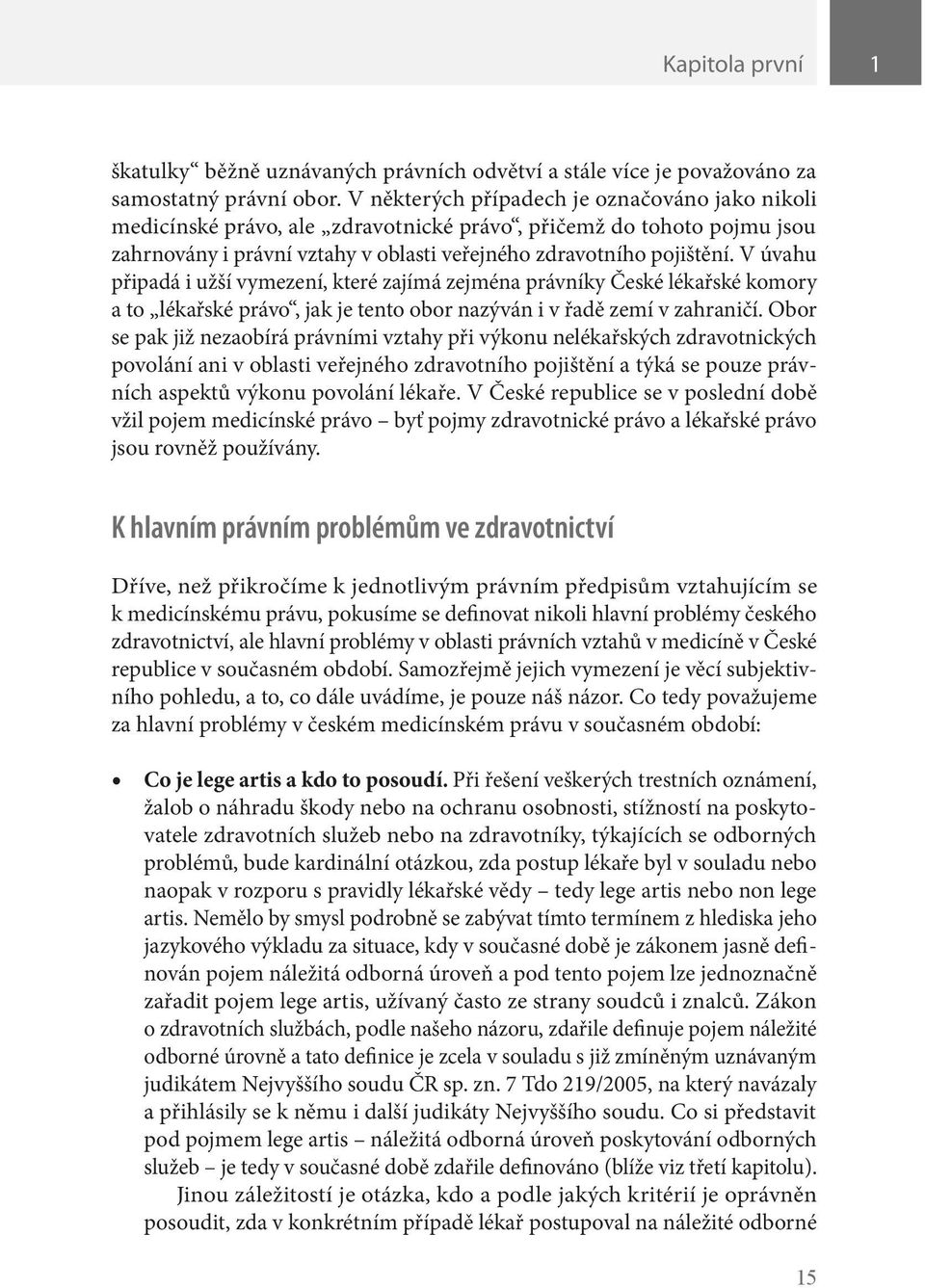 V úvahu připadá i užší vymezení, které zajímá zejména právníky České lékařské komory a to lékařské právo, jak je tento obor nazýván i v řadě zemí v zahraničí.