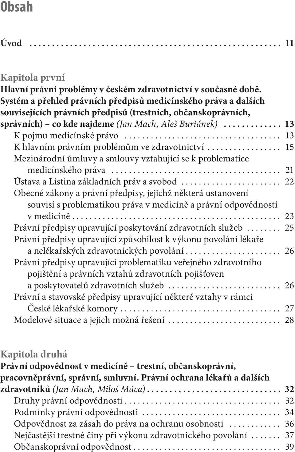 .. 13 K pojmu medicínské právo... 13 K hlavním právním problémům ve zdravotnictví... 15 Mezinárodní úmluvy a smlouvy vztahující se k problematice medicínského práva.