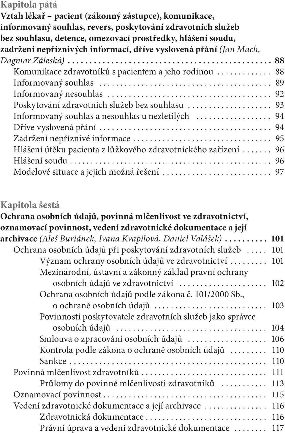 .. 92 Poskytování zdravotních služeb bez souhlasu... 93 Informovaný souhlas a nesouhlas u nezletilých... 94 Dříve vyslovená přání... 94 Zadržení nepříznivé informace.