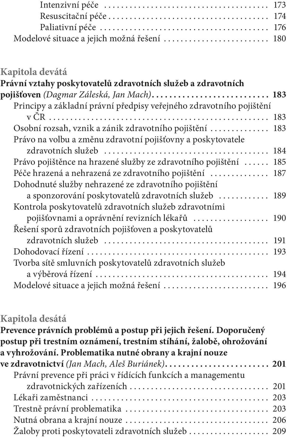 .. 183 Osobní rozsah, vznik a zánik zdravotního pojištění... 183 Právo na volbu a změnu zdravotní pojišťovny a poskytovatele zdravotních služeb.