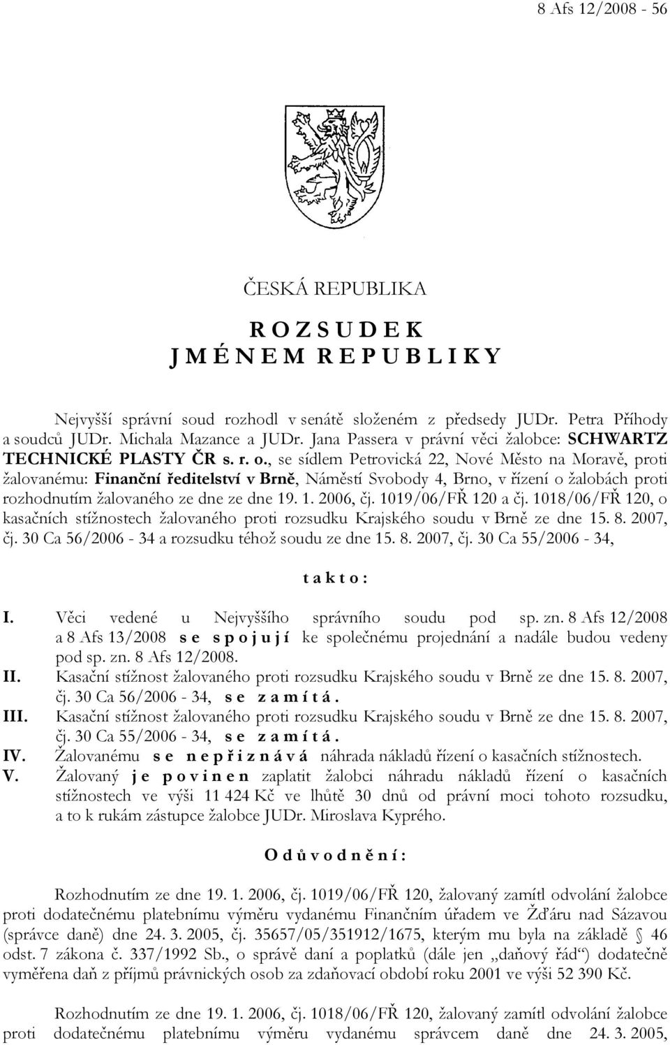 , se sídlem Petrovická 22, Nové Město na Moravě, proti žalovanému: Finanční ředitelství v Brně, Náměstí Svobody 4, Brno, v řízení o žalobách proti rozhodnutím žalovaného ze dne ze dne 19. 1. 2006, čj.