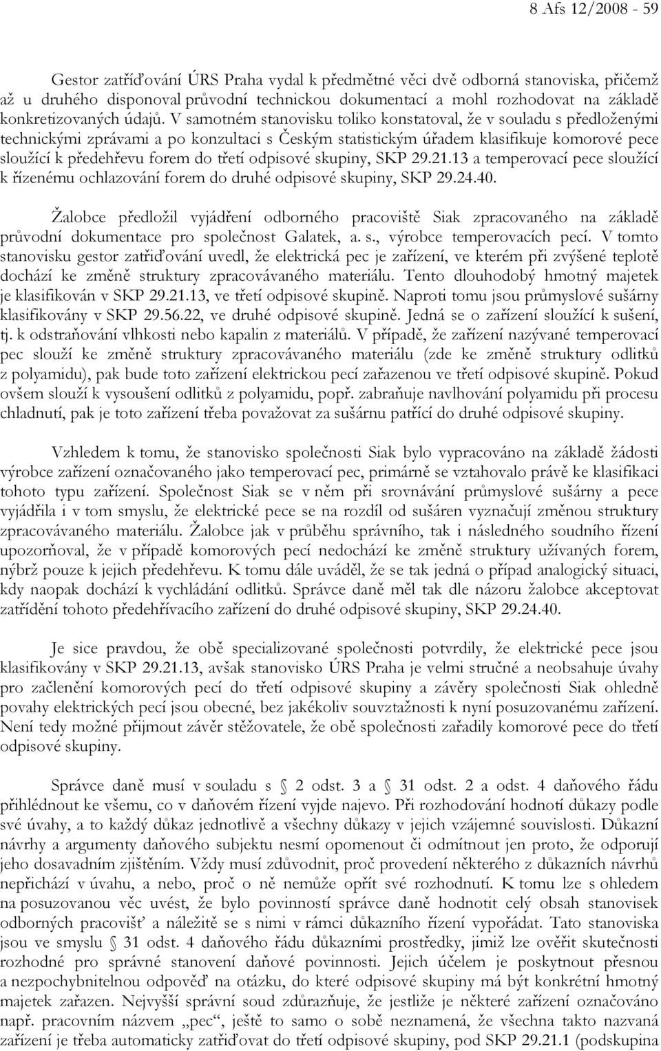 V samotném stanovisku toliko konstatoval, že v souladu s předloženými technickými zprávami a po konzultaci s Českým statistickým úřadem klasifikuje komorové pece sloužící k předehřevu forem do třetí