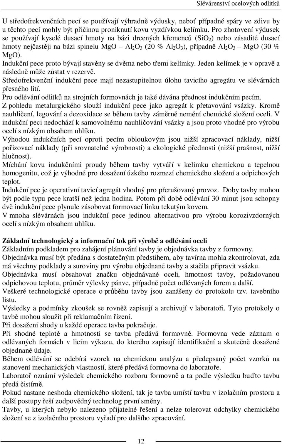 % MgO). Induk ní pece proto bývají stav ny se dv ma nebo t emi kelímky. Jeden kelímek je v oprav a následn m že z stat v rezerv.
