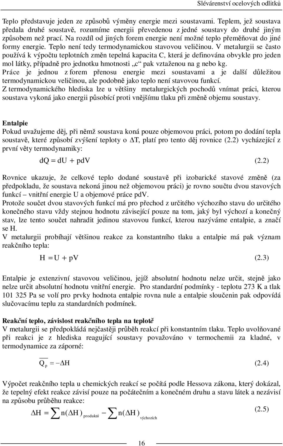 V metalurgii se asto používá k výpo tu teplotních zm n tepelná kapacita C, která je definována obvykle pro jeden mol látky, p ípadn pro jednotku hmotnosti c pak vztaženou na g nebo kg.