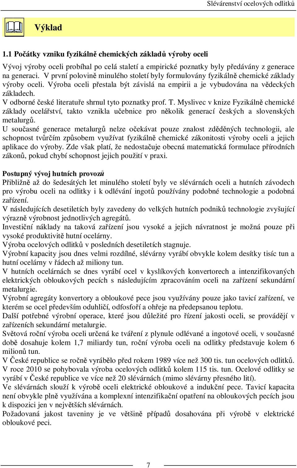 V odborné eské literatu e shrnul tyto poznatky prof. T. Myslivec v knize Fyzikáln chemické základy ocelá ství, takto vznikla u ebnice pro n kolik generací eských a slovenských metalurg.