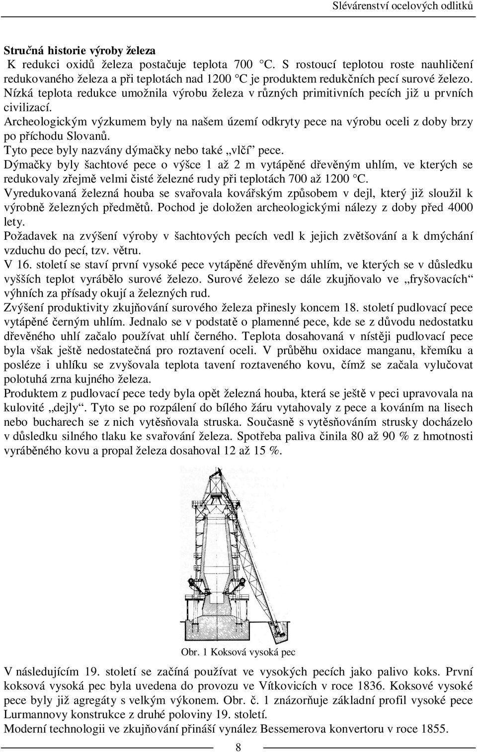 Nízká teplota redukce umožnila výrobu železa v r zných primitivních pecích již u prvních civilizací.