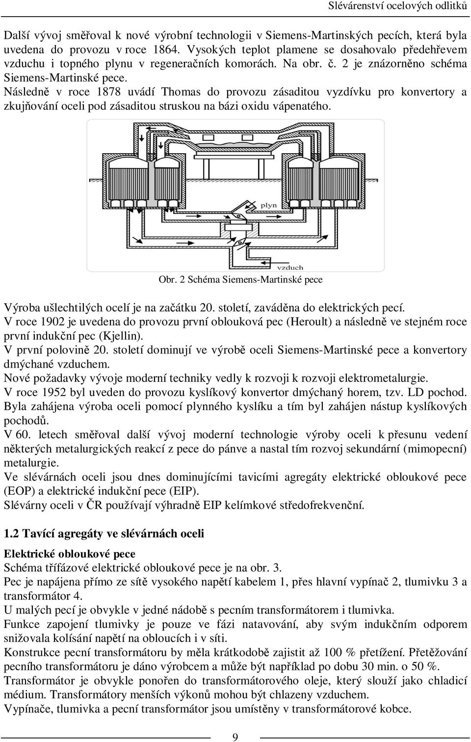 Následn v roce 1878 uvádí Thomas do provozu zásaditou vyzdívku pro konvertory a zkuj ování oceli pod zásaditou struskou na bázi oxidu vápenatého. Výroba ušlechtilých ocelí je na za átku 20.
