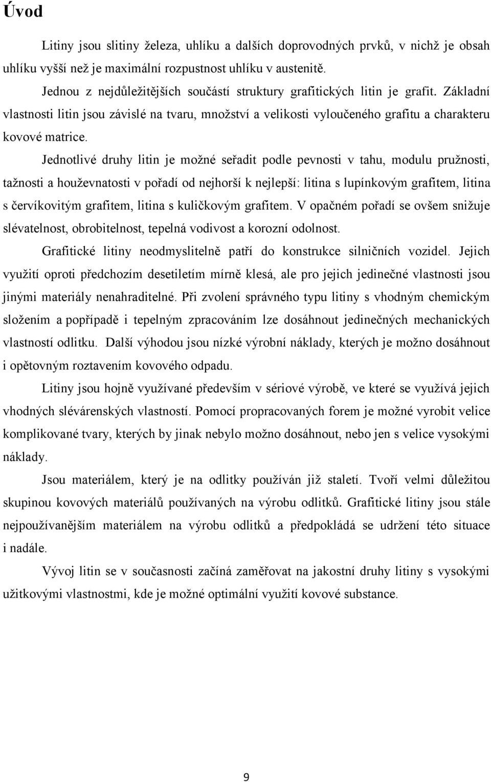 Jednotlivé druhy litin je moţné seřadit podle pevnosti v tahu, modulu pruţnosti, taţnosti a houţevnatosti v pořadí od nejhorší k nejlepší: litina s lupínkovým grafitem, litina s červíkovitým