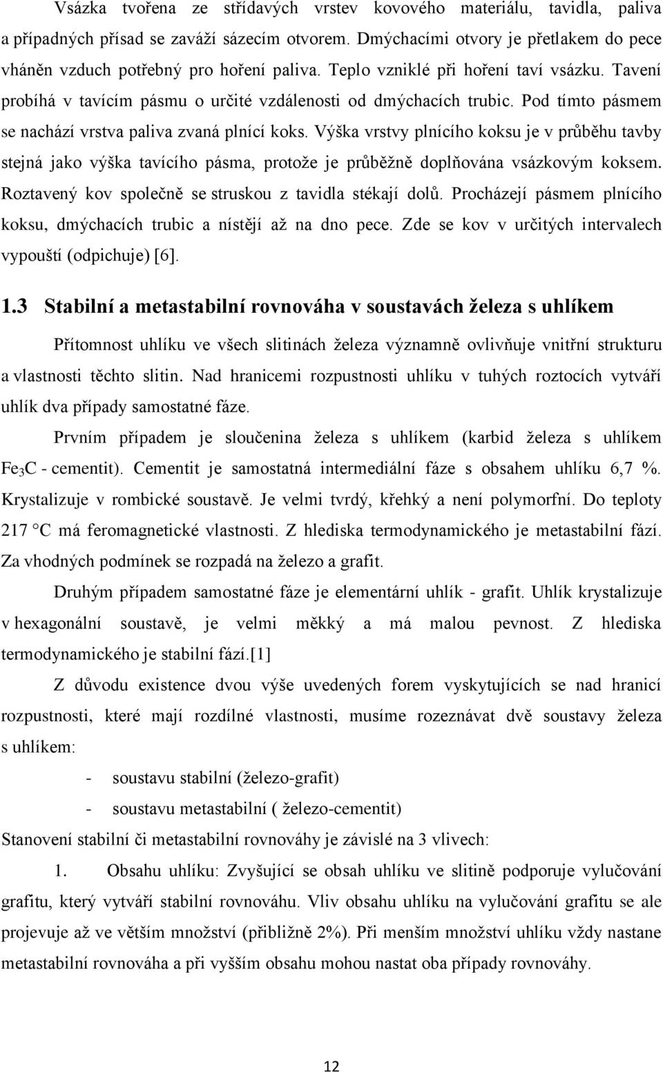 Výška vrstvy plnícího koksu je v průběhu tavby stejná jako výška tavícího pásma, protoţe je průběţně doplňována vsázkovým koksem. Roztavený kov společně se struskou z tavidla stékají dolů.