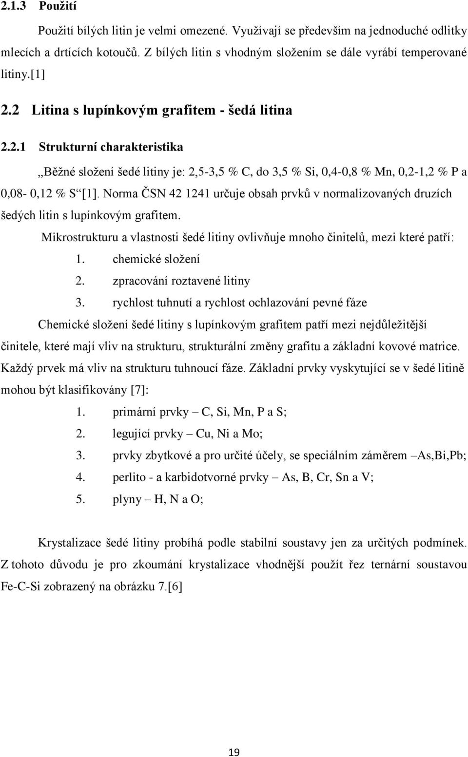 Norma ČSN 42 1241 určuje obsah prvků v normalizovaných druzích šedých litin s lupínkovým grafitem. Mikrostrukturu a vlastnosti šedé litiny ovlivňuje mnoho činitelů, mezi které patří: 1.
