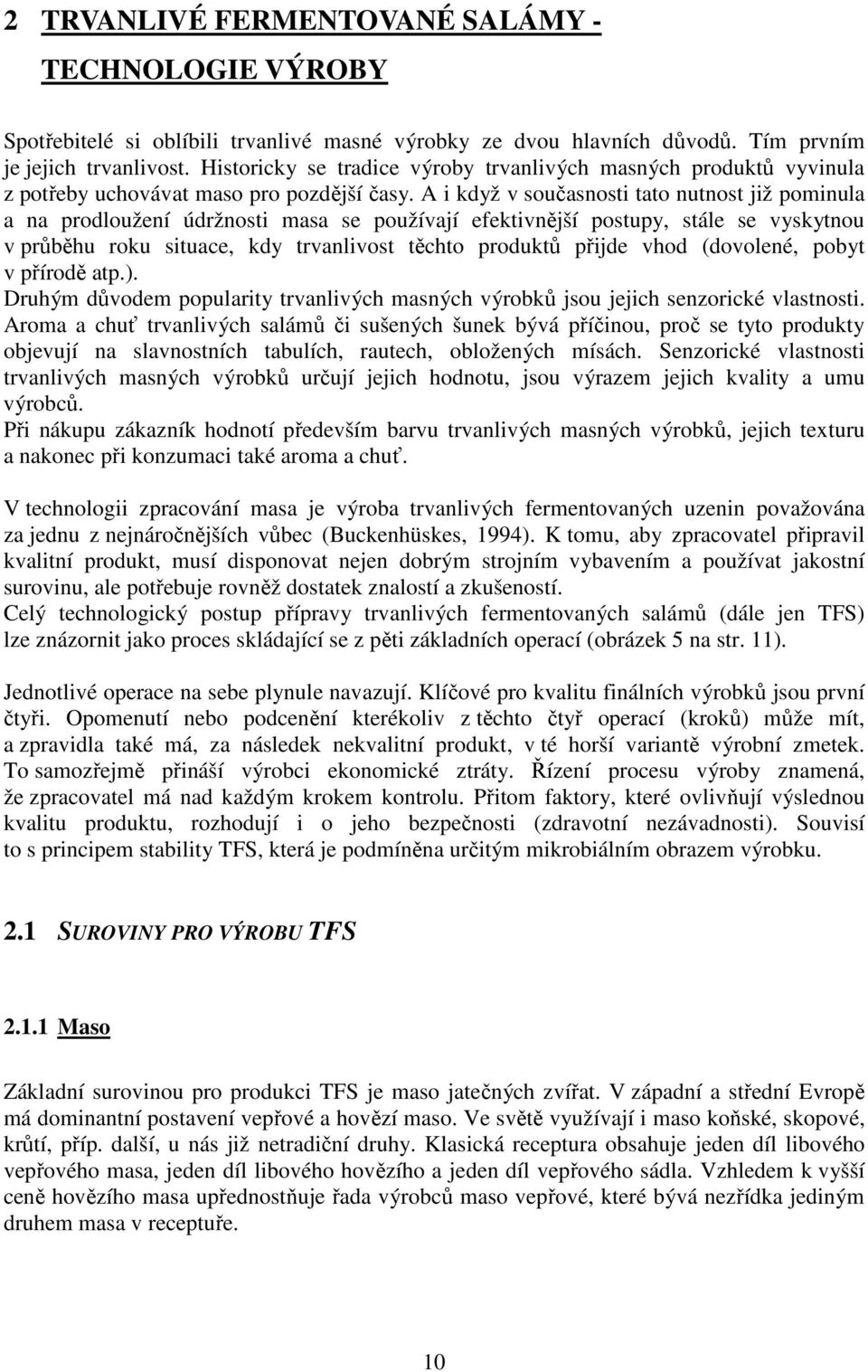 A i když v současnosti tato nutnost již pominula a na prodloužení údržnosti masa se používají efektivnější postupy, stále se vyskytnou v průběhu roku situace, kdy trvanlivost těchto produktů přijde