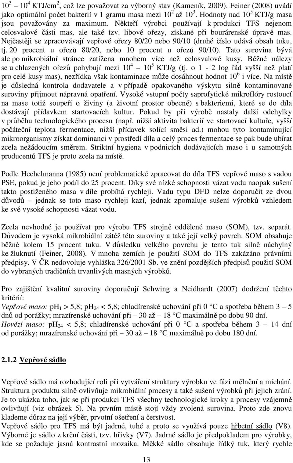 Nejčastěji se zpracovávají vepřové ořezy 80/20 nebo 90/10 (druhé číslo udává obsah tuku, tj. 20 procent u ořezů 80/20, nebo 10 procent u ořezů 90/10).