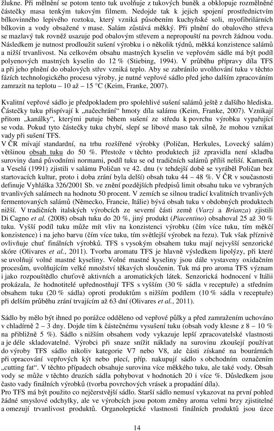 Při plnění do obalového střeva se mazlavý tuk rovněž usazuje pod obalovým střevem a nepropouští na povrch žádnou vodu.