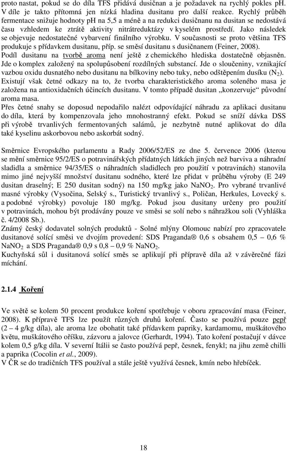 Jako následek se objevuje nedostatečné vybarvení finálního výrobku. V současnosti se proto většina TFS produkuje s přídavkem dusitanu, příp. se směsí dusitanu s dusičnanem (Feiner, 2008).