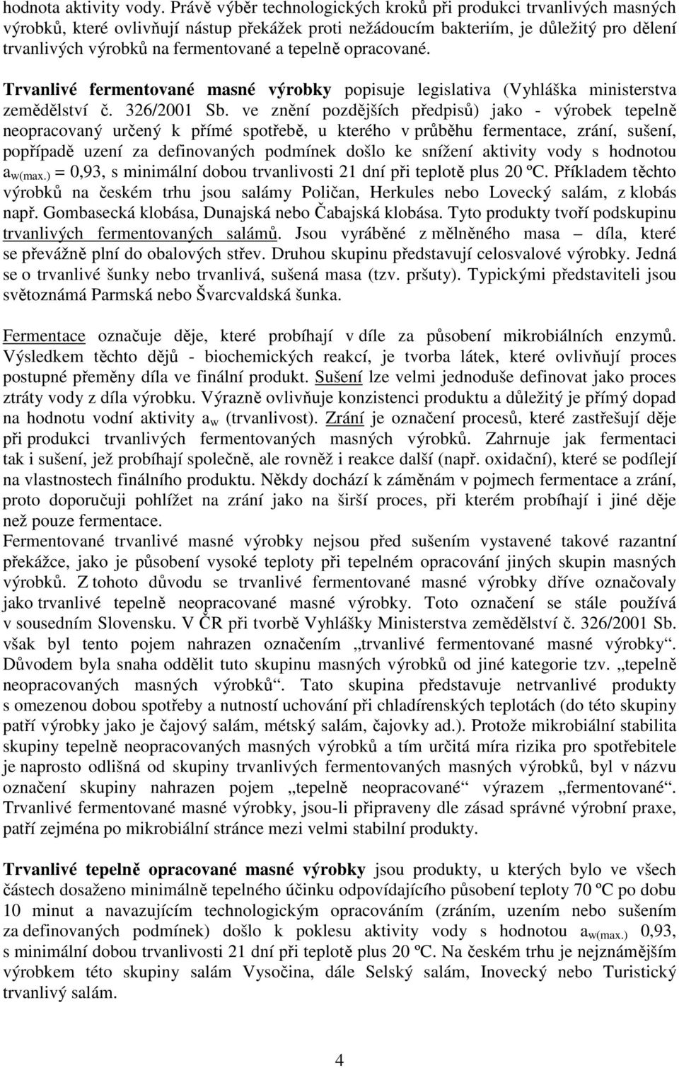 tepelně opracované. Trvanlivé fermentované masné výrobky popisuje legislativa (Vyhláška ministerstva zemědělství č. 326/2001 Sb.