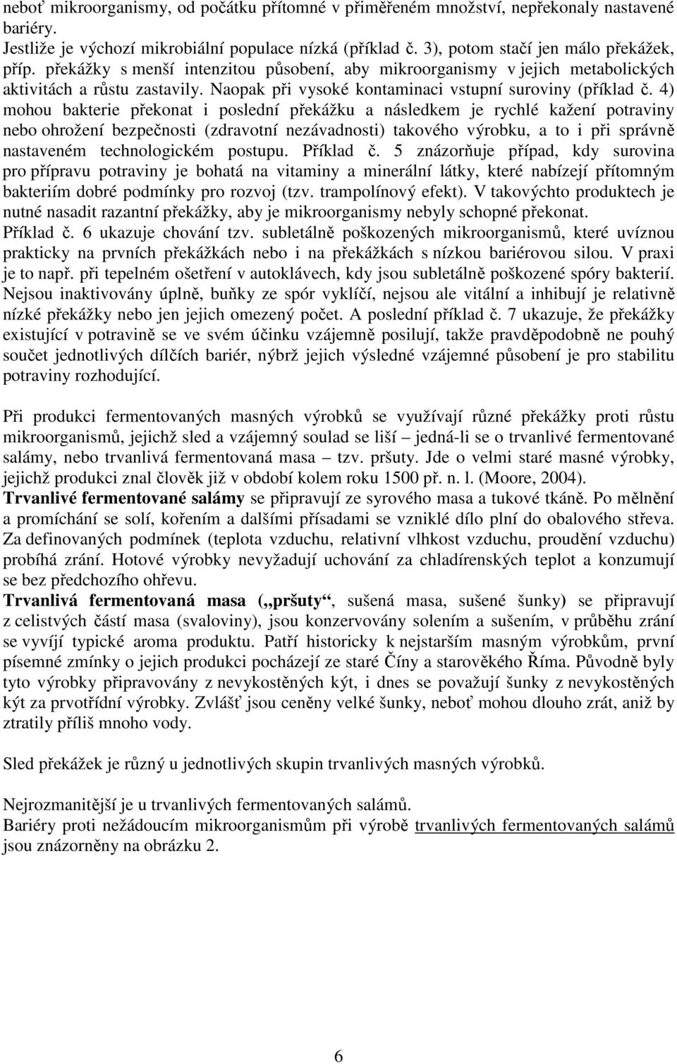 4) mohou bakterie překonat i poslední překážku a následkem je rychlé kažení potraviny nebo ohrožení bezpečnosti (zdravotní nezávadnosti) takového výrobku, a to i při správně nastaveném technologickém