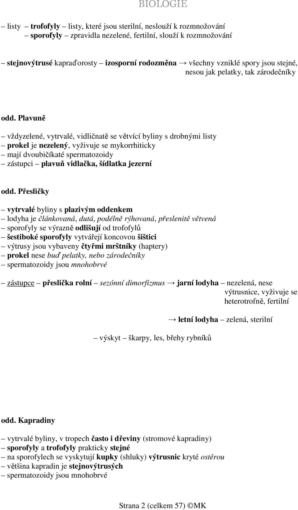 Plavuně vždyzelené, vytrvalé, vidličnatě se větvící byliny s drobnými listy prokel je nezelený, vyživuje se mykorrhiticky mají dvoubičíkaté spermatozoidy zástupci plavuň vidlačka, šídlatka jezerní