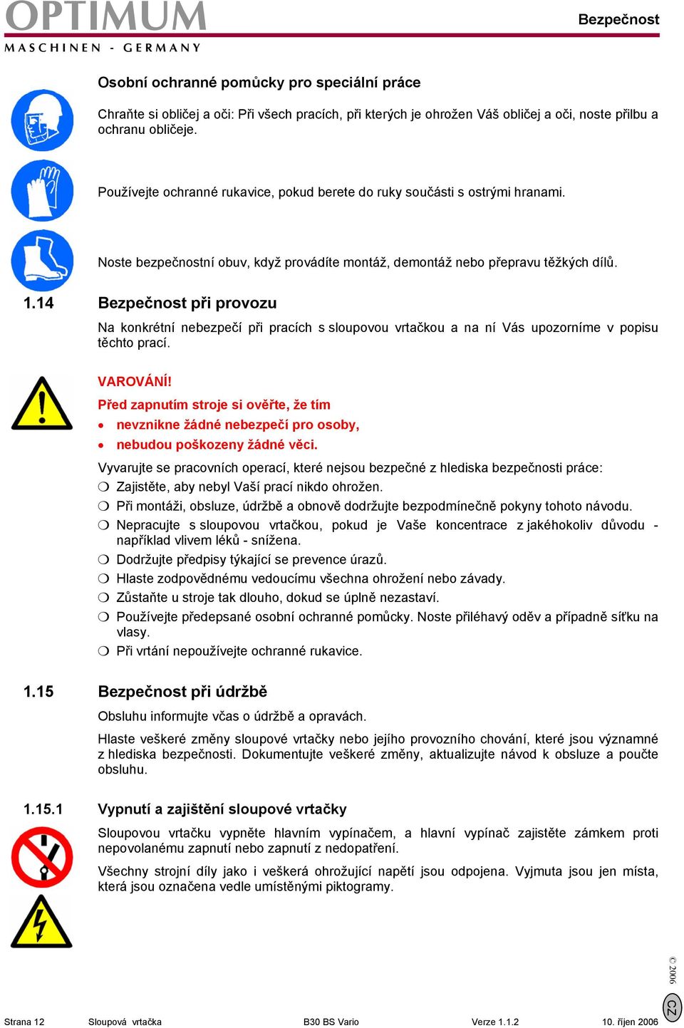 14 Bezpečnost při provozu Na konkrétní nebezpečí při pracích s sloupovou vrtačkou a na ní Vás upozorníme v popisu těchto prací. VAROVÁNÍ!