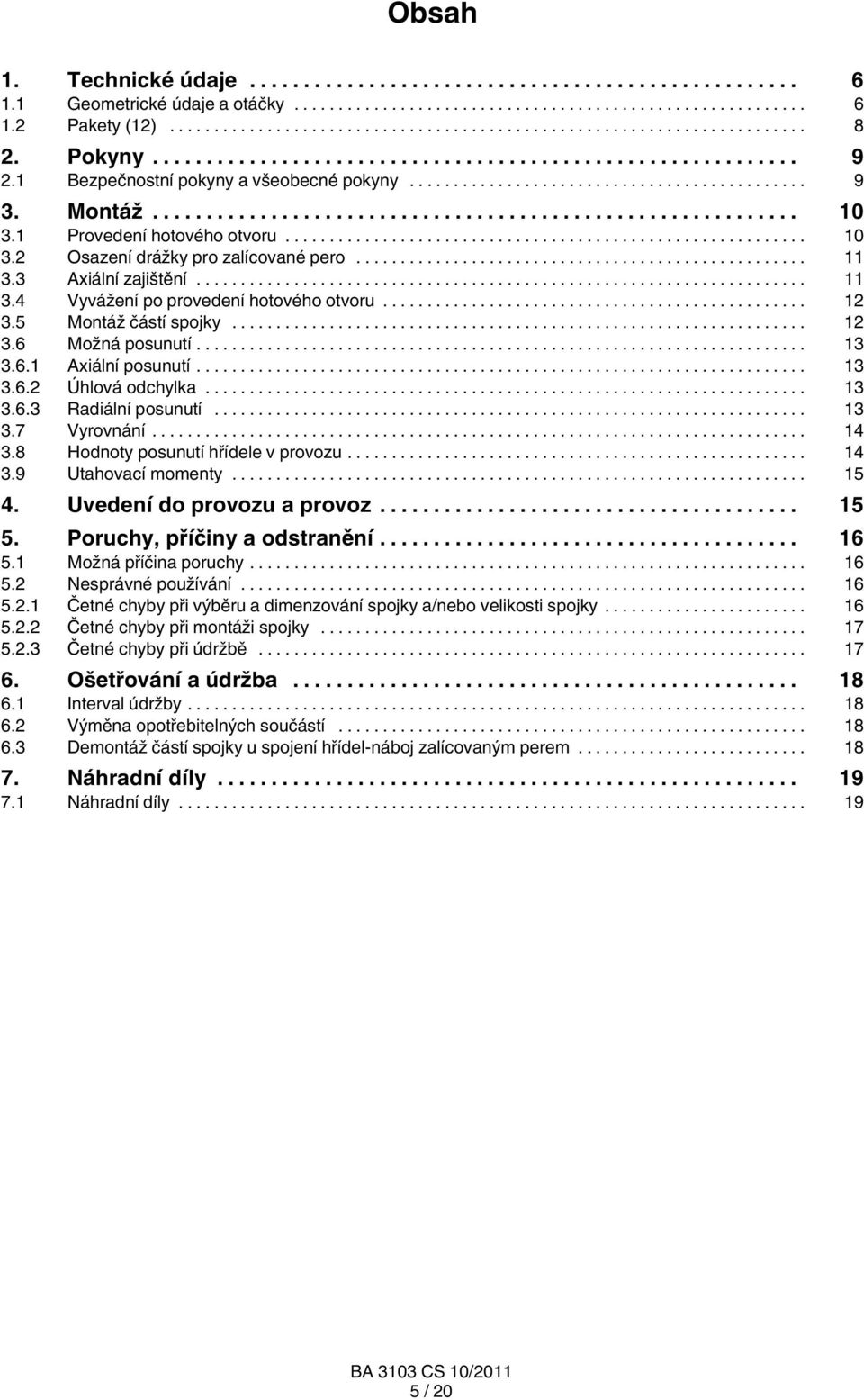 .. 13 3.6.2 Úhlová odchylka... 13 3.6.3 Radiální posunutí... 13 3.7 Vyrovnání... 14 3.8 Hodnoty posunutí hřídele v provozu... 14 3.9 Utahovací momenty... 15 4. Uvedení do provozu a provoz... 15 5.