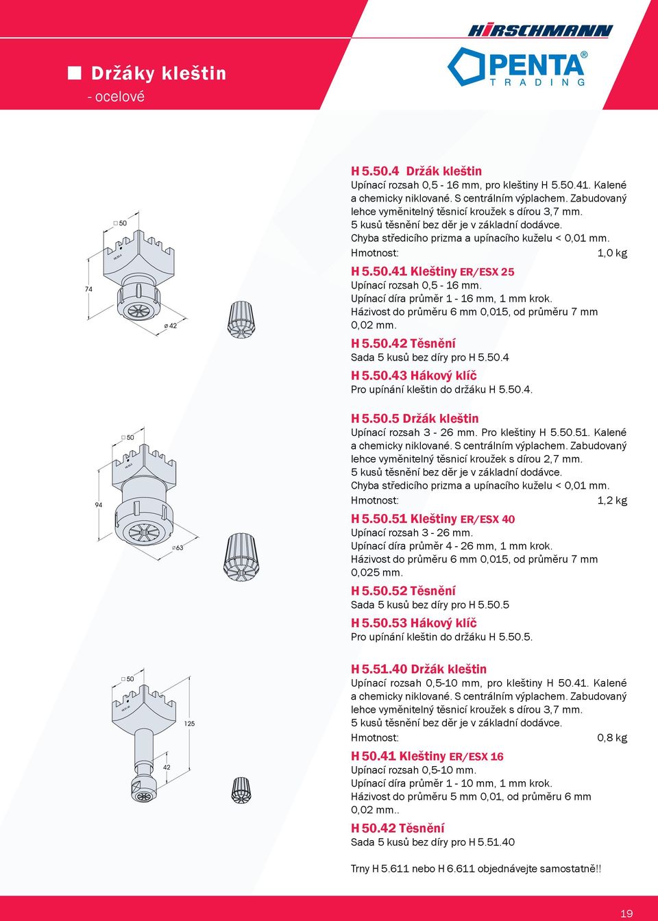 41 Kleštiny ER/ESX 25 Upínací rozsah 0,5-16 mm. Upínací díra průměr 1-16 mm, 1 mm krok. Házivost do průměru 6 mm 0,015, od průměru 7 mm 0,02 mm. H 5.50.42 Těsnění Sada 5 kusů bez díry pro H 5.50.4 H 5.