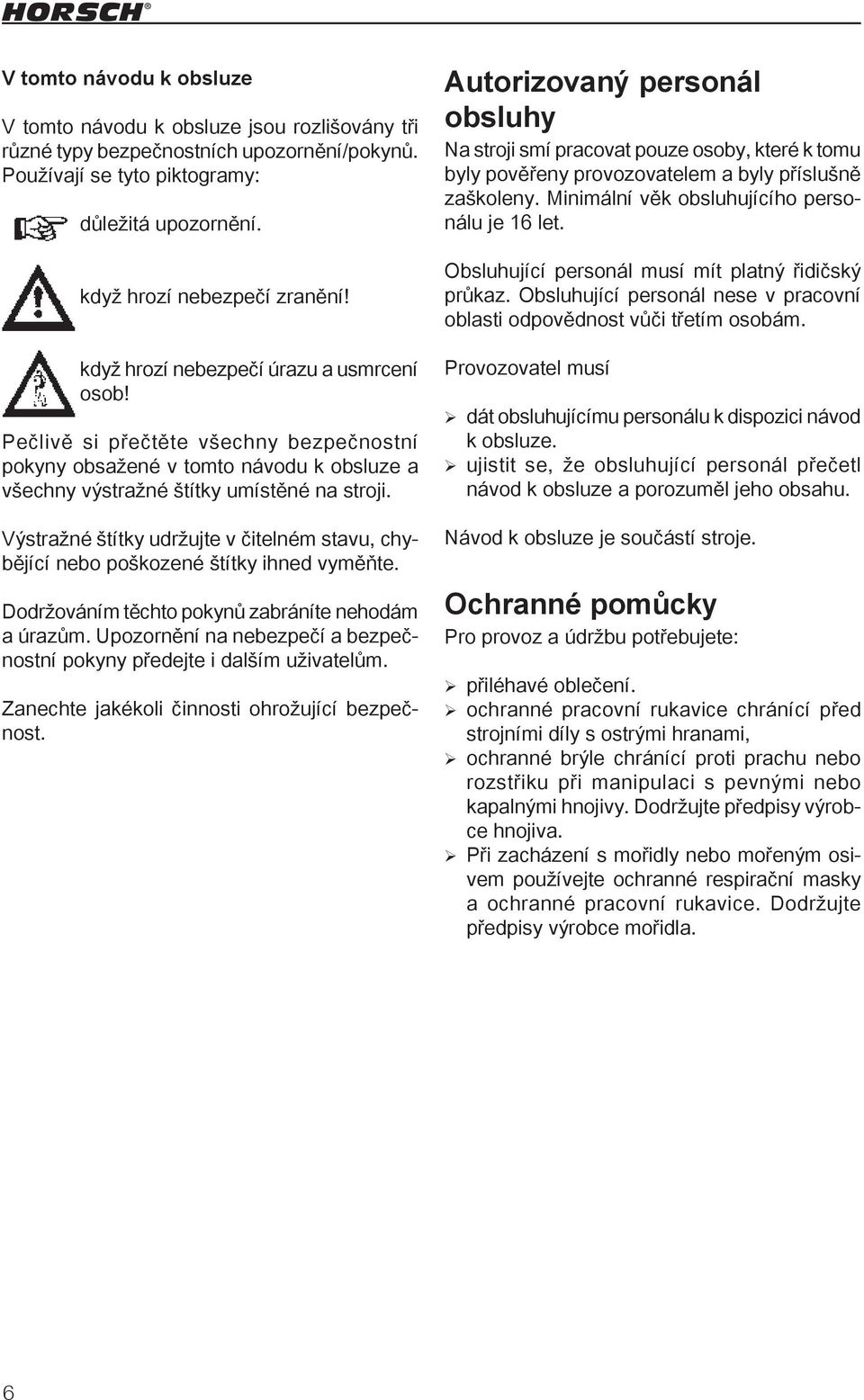 Výstražné štítky udržujte v čitelném stavu, chybějící nebo poškozené štítky ihned vyměňte. Dodržováním těchto pokynů zabráníte nehodám a úrazům.