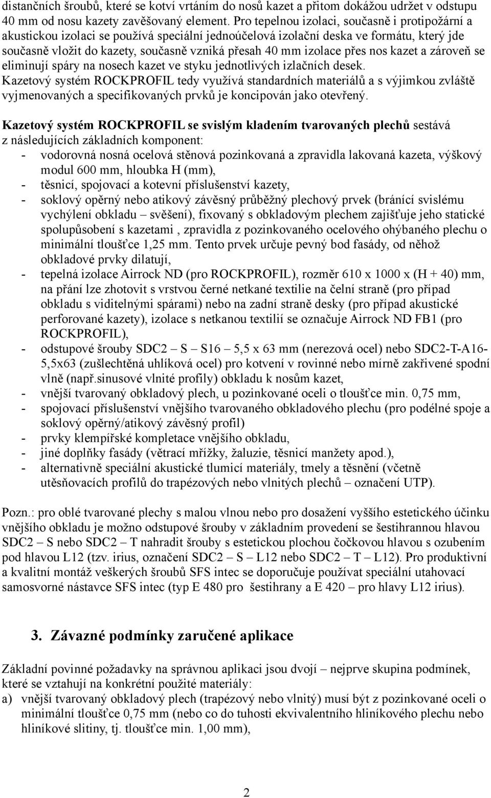 izolace přes nos kazet a zároveň se eliminují spáry na nosech kazet ve styku jednotlivých izlačních desek.