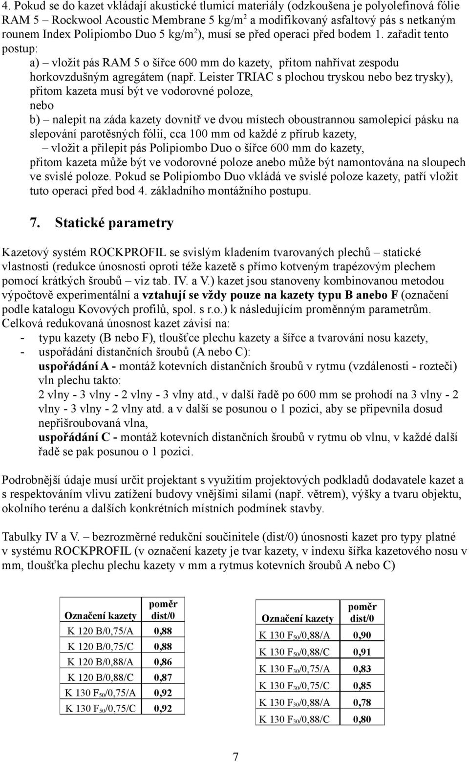 Leister TRIAC s plochou tryskou nebo bez trysky), přitom kazeta musí být ve vodorovné poloze, nebo b) nalepit na záda kazety dovnitř ve dvou místech oboustrannou samolepicí pásku na slepování