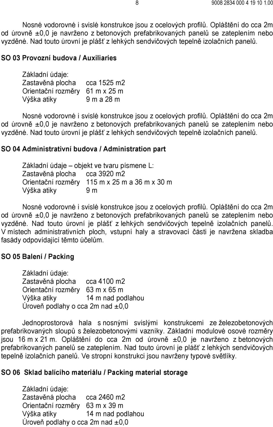 SO 03 Provozní budova / Auxiliaries Základní údaje: Zastavěná plocha cca 1525 m2 Orientační rozměry 61 m x 25 m Výška atiky 9 m a 28 m Nosné vodorovné i svislé konstrukce jsou z ocelových profilů.