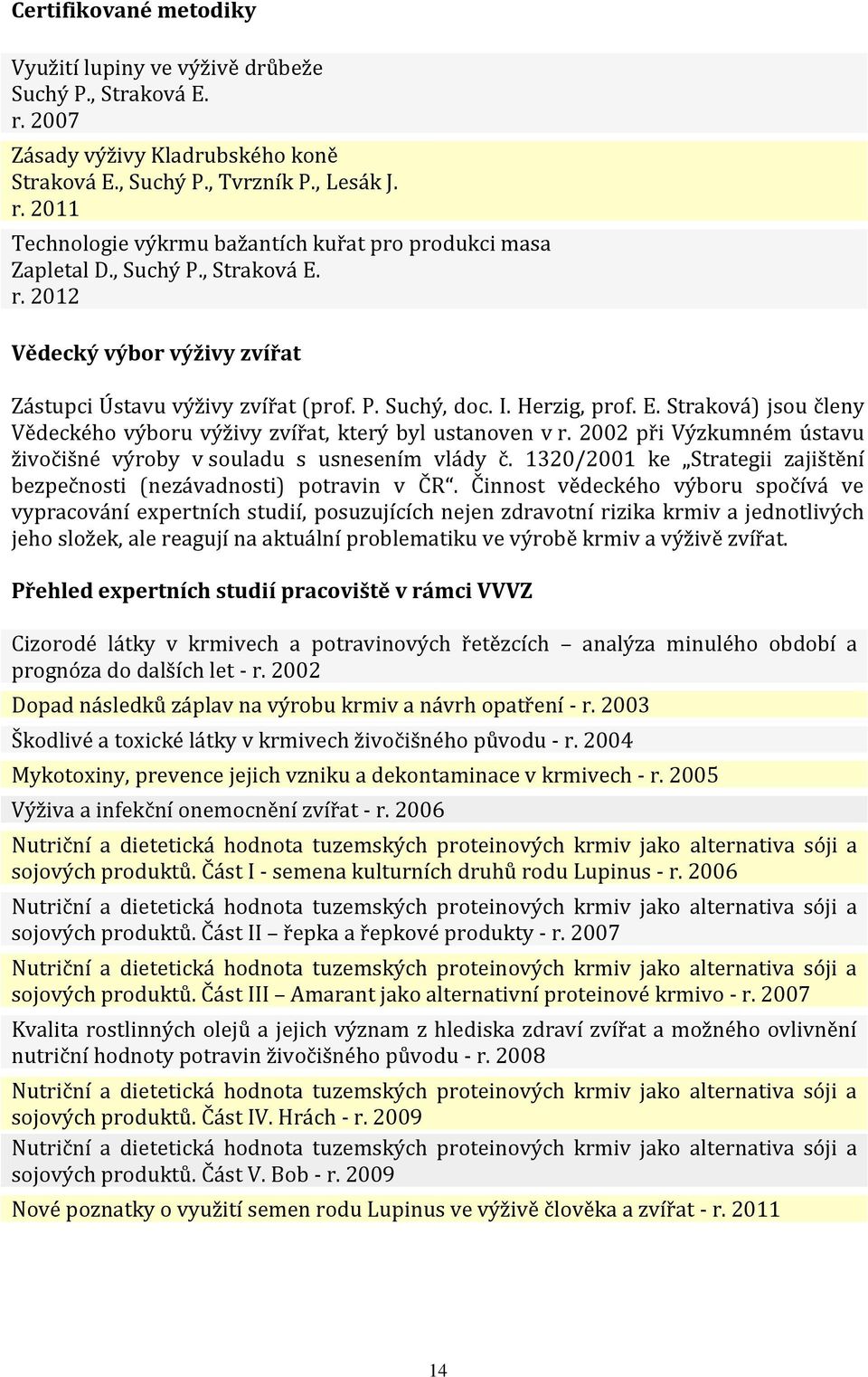2002 při Výzkumném ústavu živočišné výroby v souladu s usnesením vlády č. 1320/2001 ke Strategii zajištění bezpečnosti (nezávadnosti) potravin v ČR.