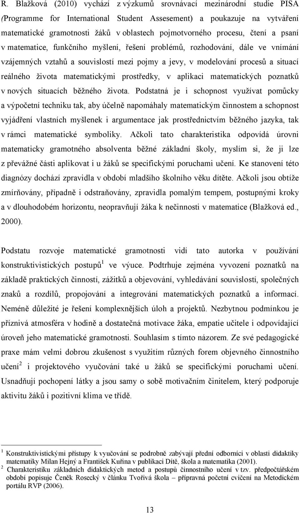 reálného života matematickými prostředky, v aplikaci matematických poznatků v nových situacích běžného života.