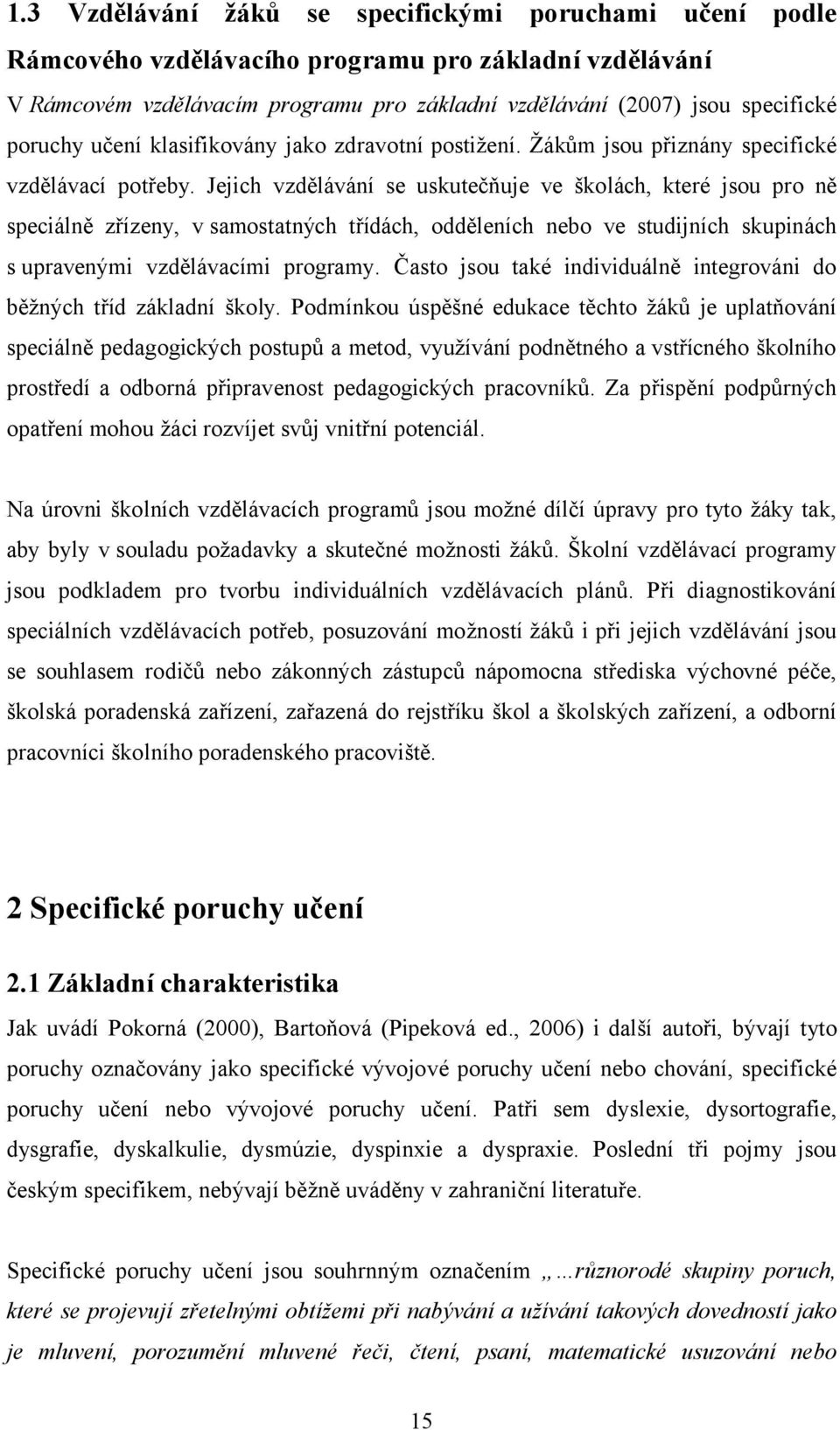 Jejich vzdělávání se uskutečňuje ve školách, které jsou pro ně speciálně zřízeny, v samostatných třídách, odděleních nebo ve studijních skupinách s upravenými vzdělávacími programy.