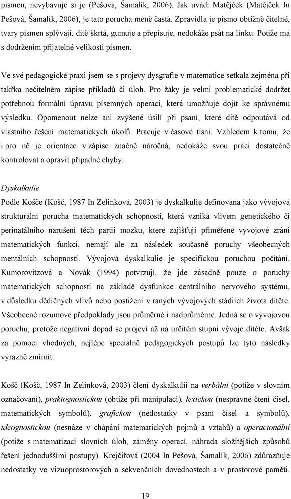 Ve své pedagogické praxi jsem se s projevy dysgrafie v matematice setkala zejména při takřka nečitelném zápise příkladů či úloh.