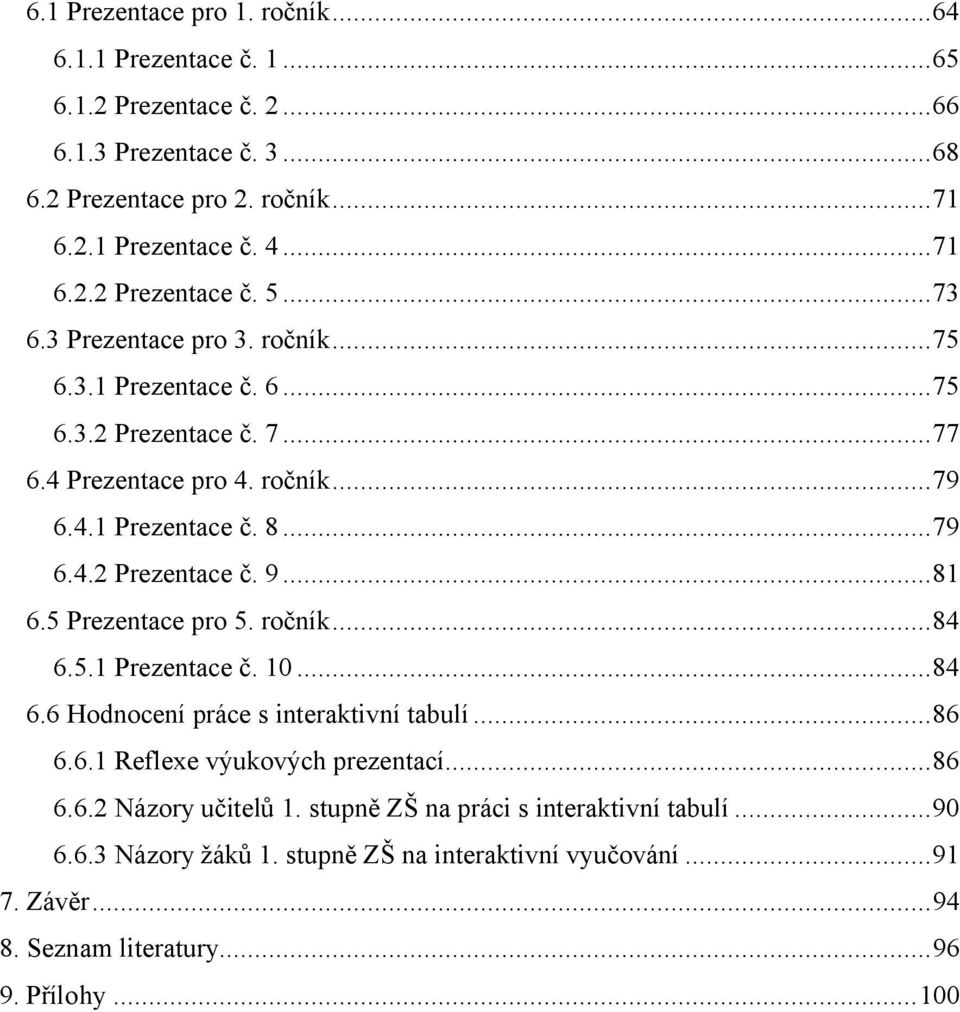 ..81 6.5 Prezentace pro 5. ročník...84 6.5.1 Prezentace č. 10...84 6.6 Hodnocení práce s interaktivní tabulí...86 6.6.1 Reflexe výukových prezentací...86 6.6.2 Názory učitelů 1.