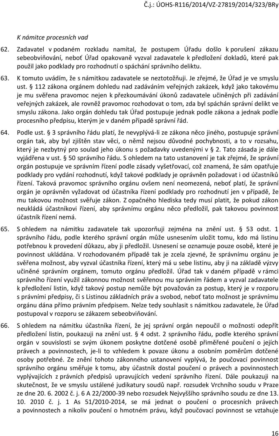 rozhodnutí o spáchání správního deliktu. 63. K tomuto uvádím, že s námitkou zadavatele se neztotožňuji. Je zřejmé, že Úřad je ve smyslu ust.
