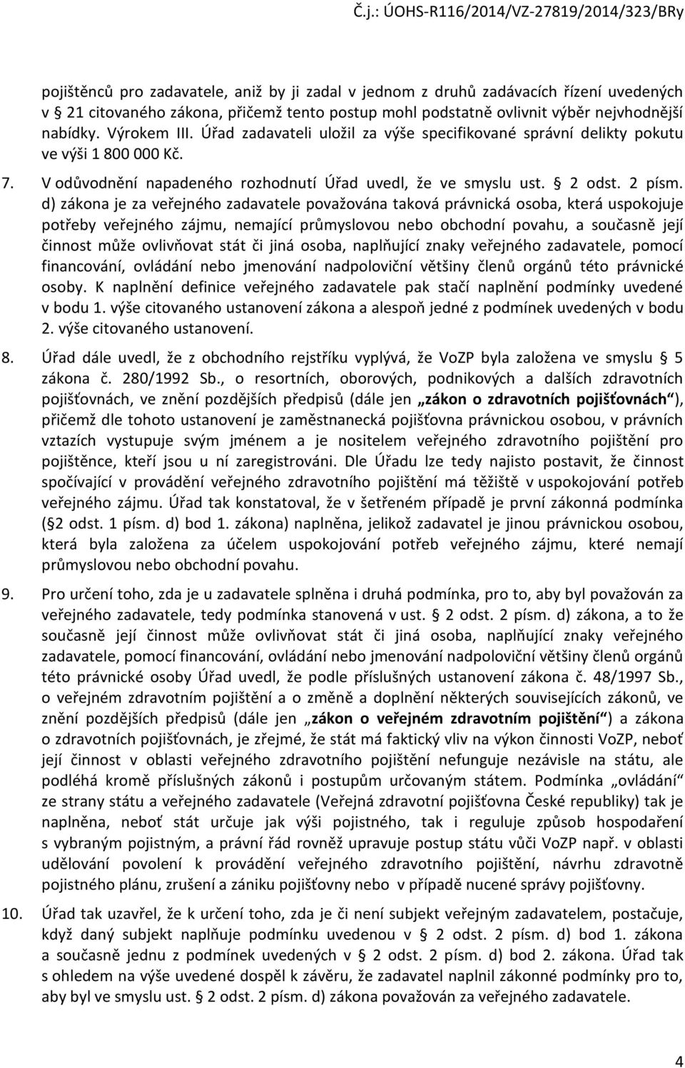 d) zákona je za veřejného zadavatele považována taková právnická osoba, která uspokojuje potřeby veřejného zájmu, nemající průmyslovou nebo obchodní povahu, a současně její činnost může ovlivňovat