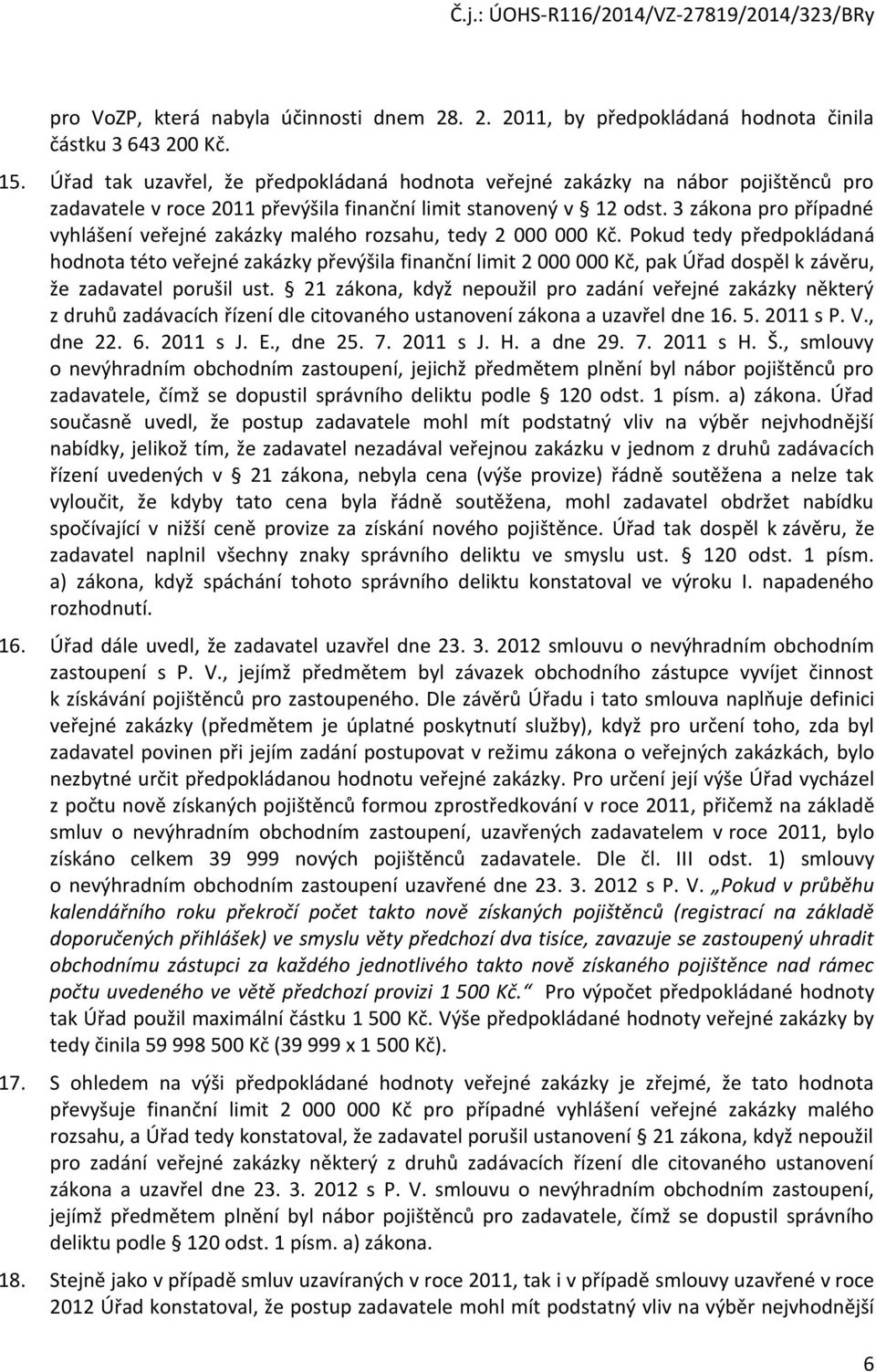3 zákona pro případné vyhlášení veřejné zakázky malého rozsahu, tedy 2 000 000 Kč.