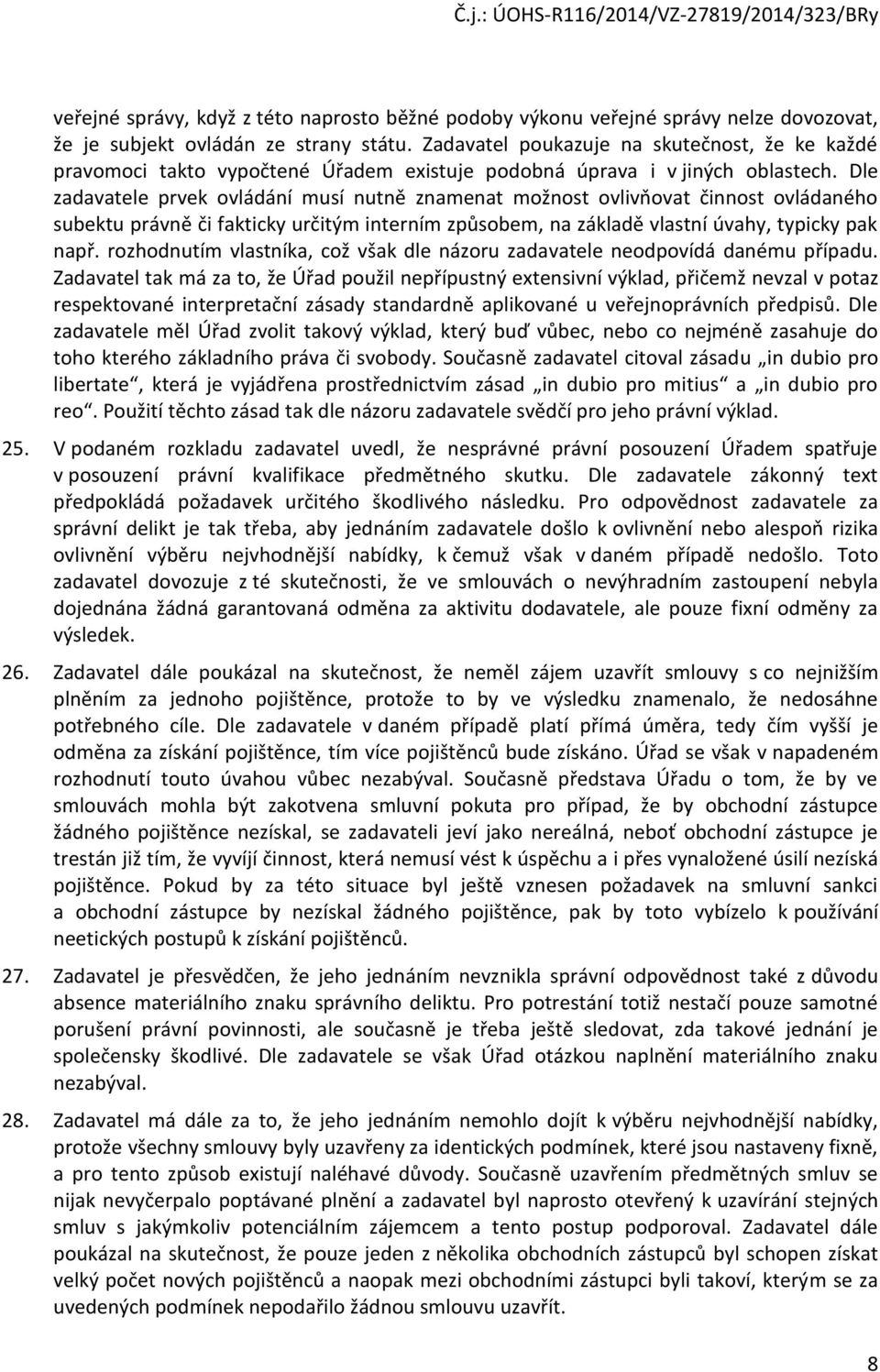 Dle zadavatele prvek ovládání musí nutně znamenat možnost ovlivňovat činnost ovládaného subektu právně či fakticky určitým interním způsobem, na základě vlastní úvahy, typicky pak např.