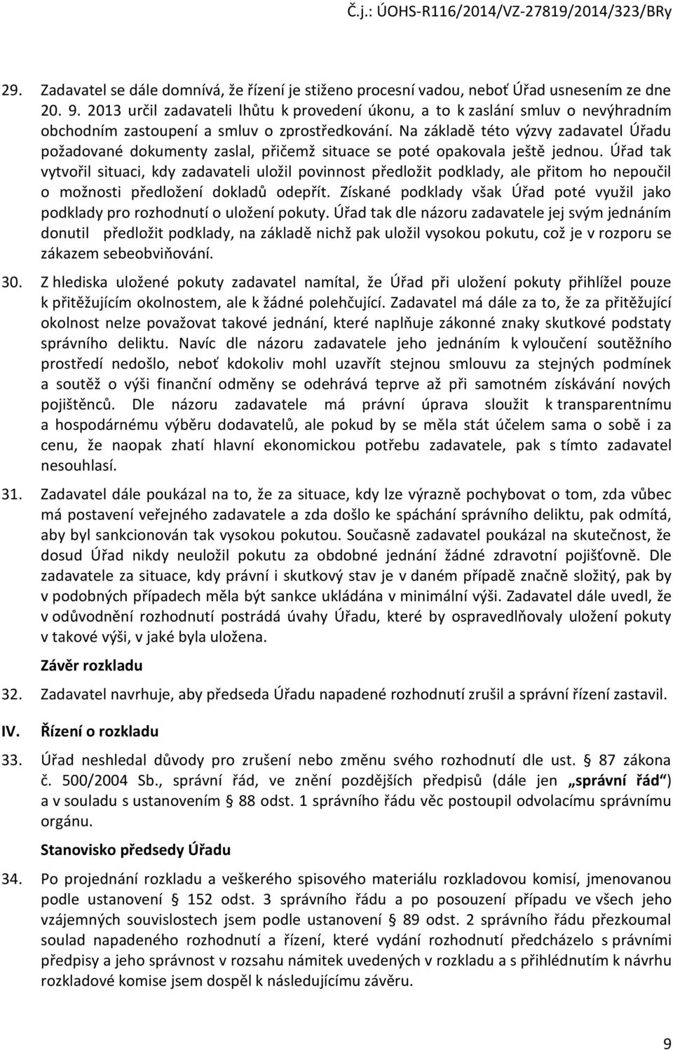 Na základě této výzvy zadavatel Úřadu požadované dokumenty zaslal, přičemž situace se poté opakovala ještě jednou.