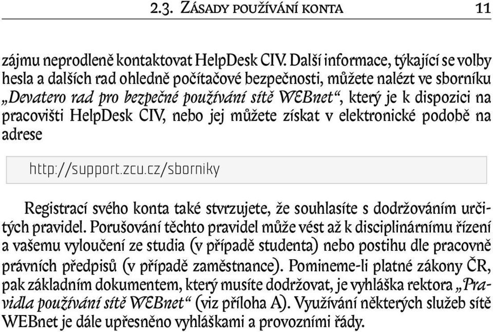HelpDesk CIV, nebo jej můžete získat v elektronické podobě na adrese http://support.zcu.cz/sborniky Registrací svého konta také stvrzujete, že souhlasíte s dodržováním určitých pravidel.