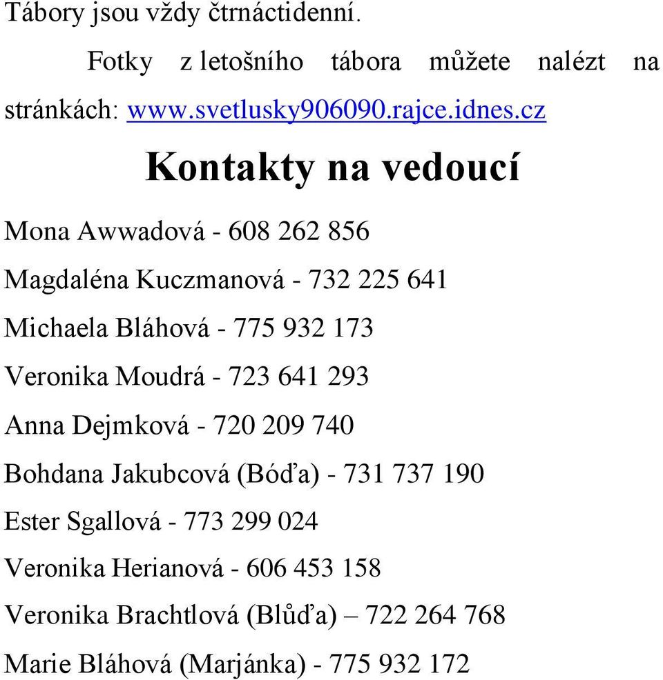 Veronika Moudrá - 723 641 293 Anna Dejmková - 720 209 740 Bohdana Jakubcová (Bóďa) - 731 737 190 Ester Sgallová - 773