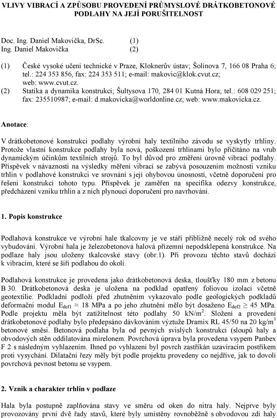 web: www.cvut.cz. (2) Statika a dynamika konstrukcí; Šultysova 170, 284 01 Kutná Hora; tel.: 608 029 251; fax: 235510987; e-mail: d.makovicka@worldonline.cz; web: www.makovicka.cz. Anotace: V drátkobetonové konstrukci podlahy výrobní haly textilního závodu se vyskytly trhliny.