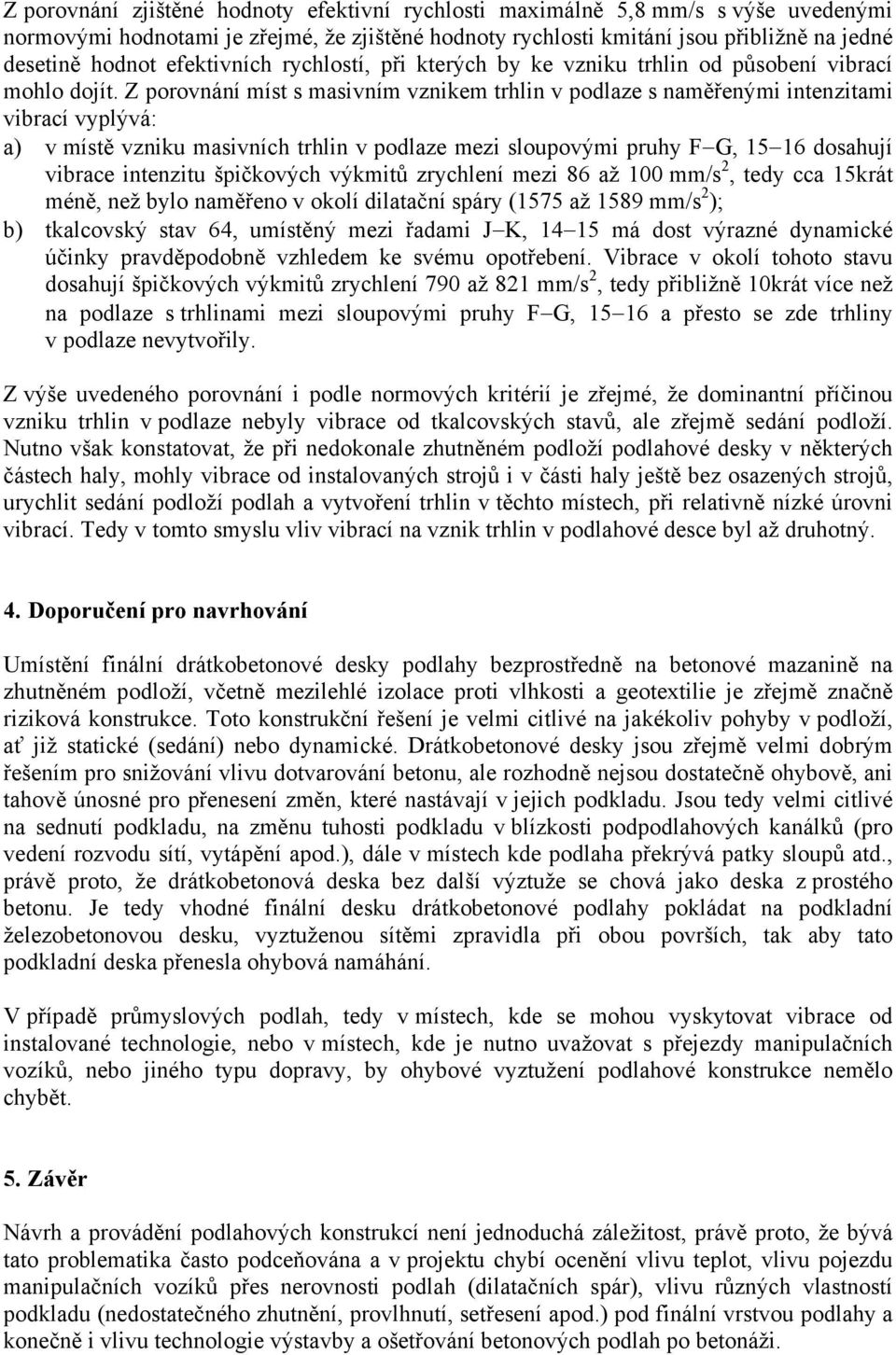 Z porovnání míst s masivním vznikem trhlin v podlaze s naměřenými intenzitami vibrací vyplývá: a) v místě vzniku masivních trhlin v podlaze mezi sloupovými pruhy F G, 15 16 dosahují vibrace intenzitu