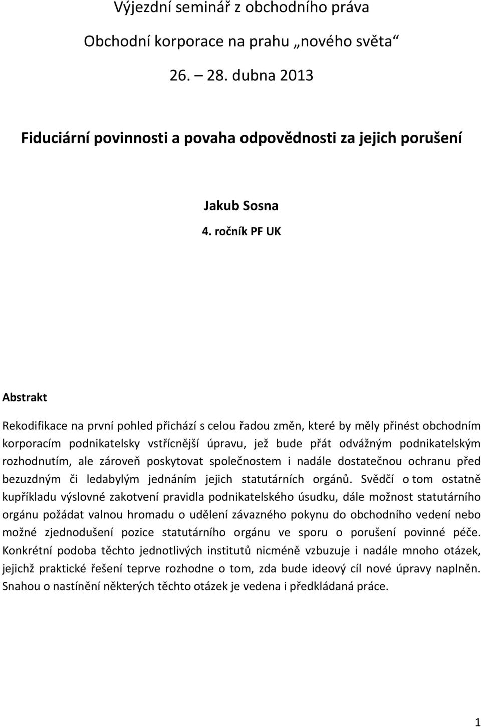 rozhodnutím, ale zároveň poskytovat společnostem i nadále dostatečnou ochranu před bezuzdným či ledabylým jednáním jejich statutárních orgánů.