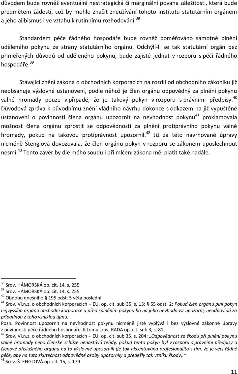 Odchýlí-li se tak statutární orgán bez přiměřených důvodů od uděleného pokynu, bude zajisté jednat v rozporu s péčí řádného hospodáře.