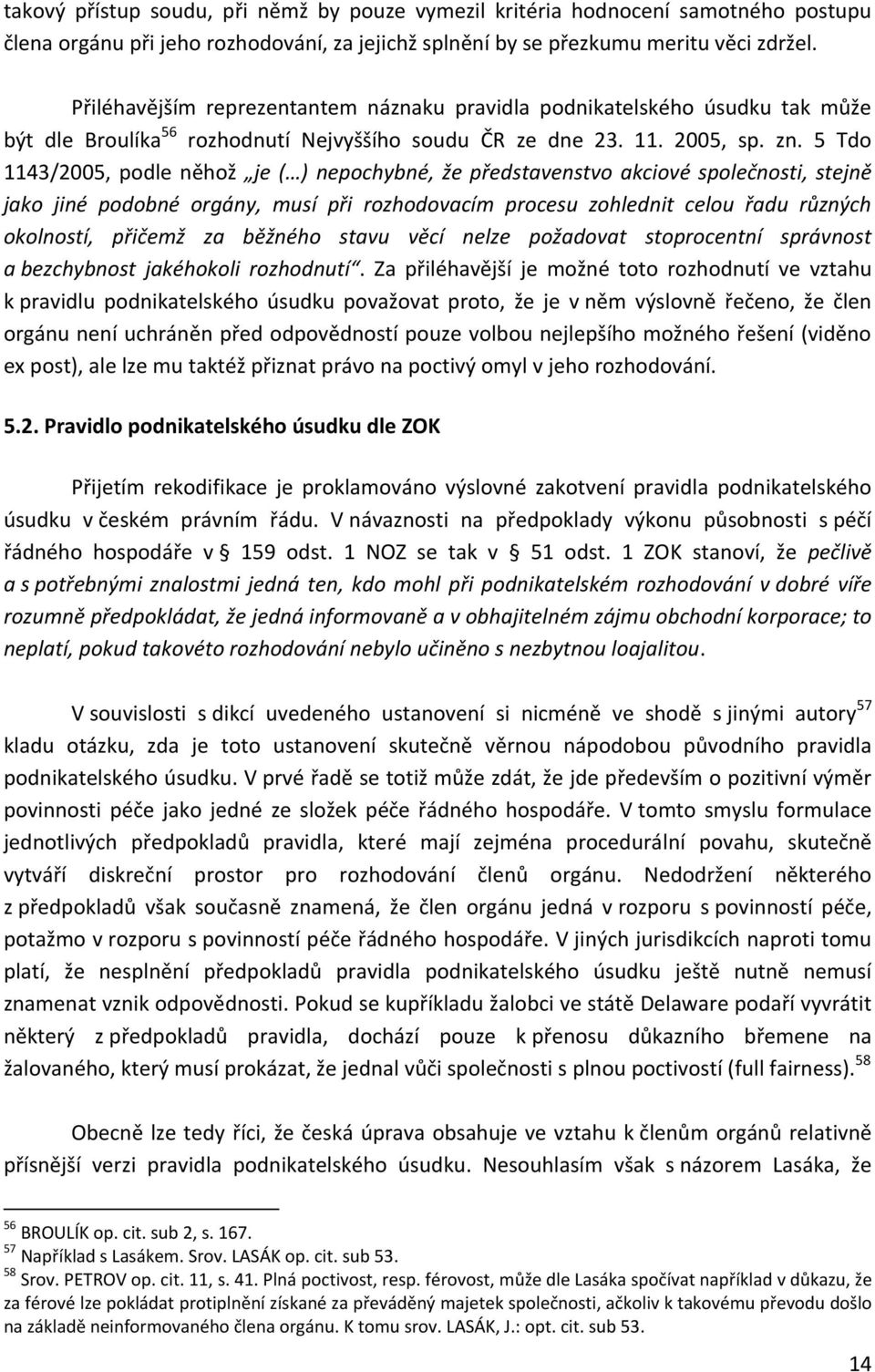 5 Tdo 1143/2005, podle něhož je ( ) nepochybné, že představenstvo akciové společnosti, stejně jako jiné podobné orgány, musí při rozhodovacím procesu zohlednit celou řadu různých okolností, přičemž