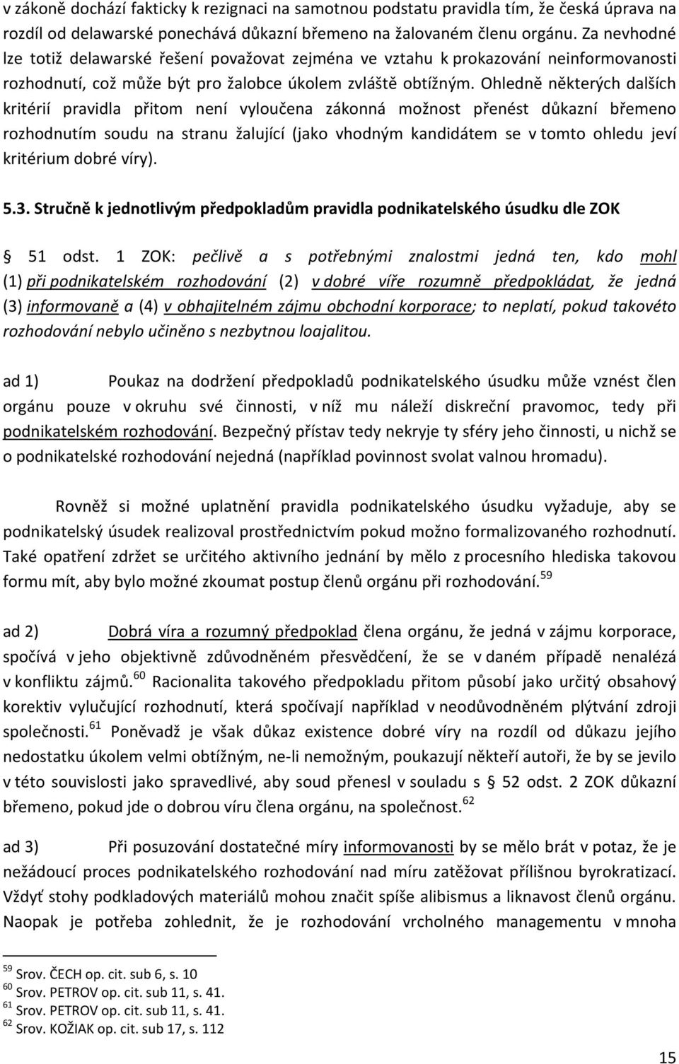 Ohledně některých dalších kritérií pravidla přitom není vyloučena zákonná možnost přenést důkazní břemeno rozhodnutím soudu na stranu žalující (jako vhodným kandidátem se v tomto ohledu jeví