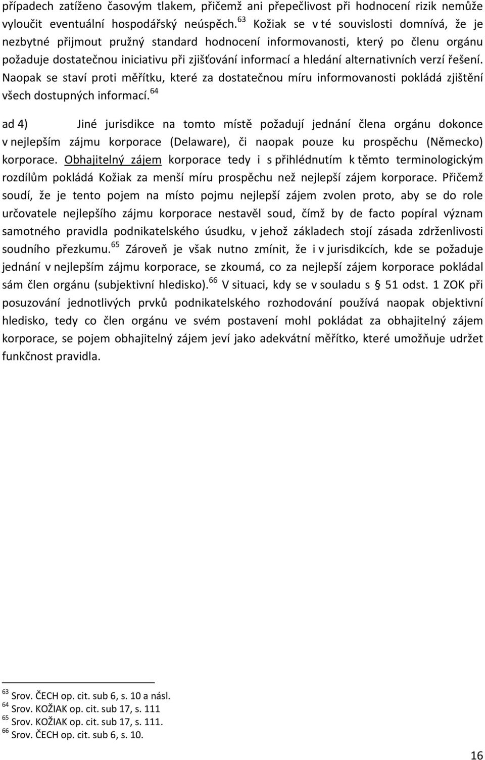 alternativních verzí řešení. Naopak se staví proti měřítku, které za dostatečnou míru informovanosti pokládá zjištění všech dostupných informací.