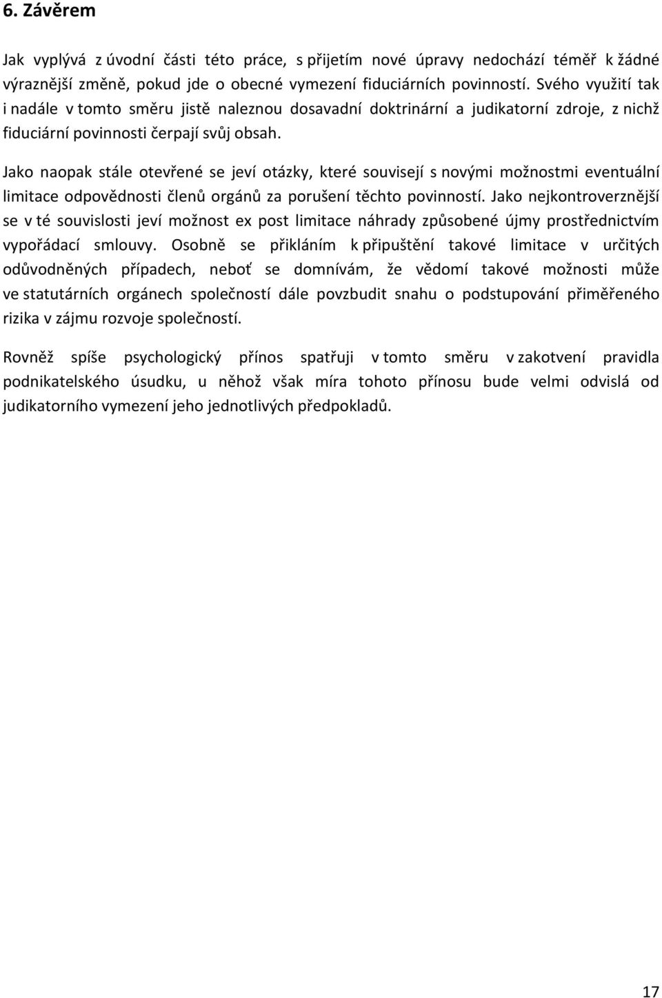 Jako naopak stále otevřené se jeví otázky, které souvisejí s novými možnostmi eventuální limitace odpovědnosti členů orgánů za porušení těchto povinností.